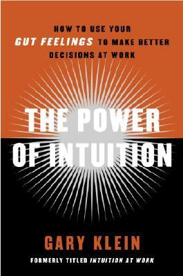 The Power of Intuition: How to Use Your Gut Feelings to Make Better Decisions at Work by Gary Klein