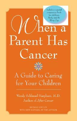 When a Parent Has Cancer: A Guide to Caring for Your Children [With Companion Book "Becky and the Worry Cup"] by Wendy S. Harpham