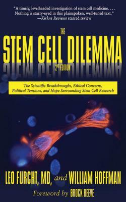 The Stem Cell Dilemma: The Scientific Breakthroughs, Ethical Concerns, Political Tensions, and Hope Surrounding Stem Cell Research by Leo Furcht, William Hoffman