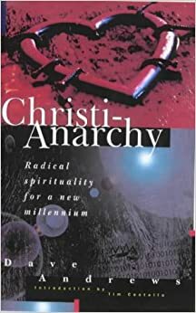 Christi-Anarchy: Discovering a Radical Spirituality of Compassion by Dave Andrews