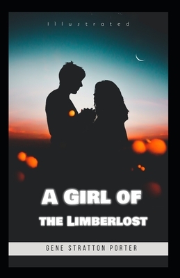 A Girl of the Limberlost Illustrated: (Classic Literature) by Gene Stratton-Porter