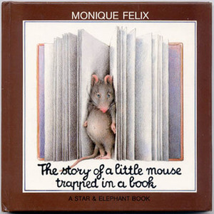 The Story of a Little Mouse Trapped in a Book by Monique Félix