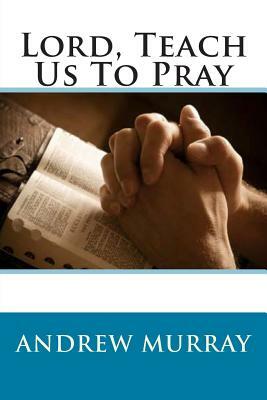 Lord, Teach Us To Pray by Andrew Murray