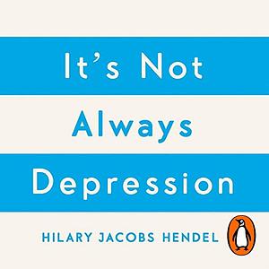 It's Not Always Depression by Hilary Jacobs Hendel