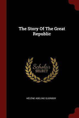 The Story of the Great Republic by Hélène A. Guerber