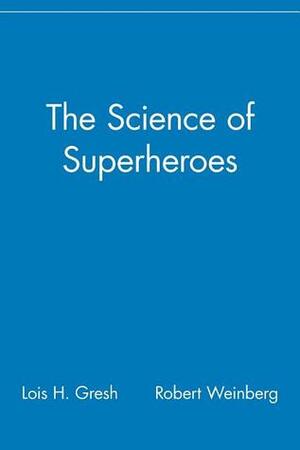 The Science of Superheroes by Robert E. Weinberg, Lois H. Gresh