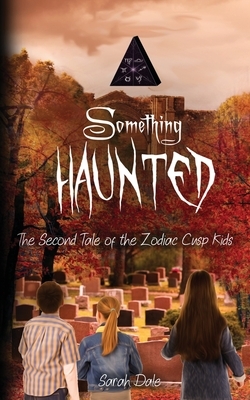 Something Haunted: The Second Tale of the Zodiac Cusp Kids by Sarah Dale