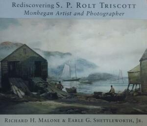Rediscovering S. P. Rolt Triscott: Monhegan Island Artist and Photographer by Richard H. Malone, Earle G. Shettleworth Jr