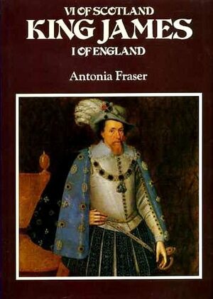 King James, VI of Scotland, I of England by Antonia Fraser