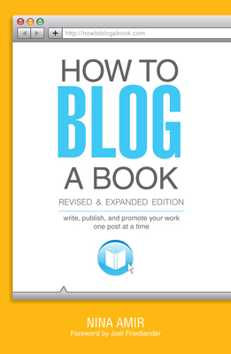 How to Blog a Book: Write, Publish, and Promote Your Work One Post at a Time by Nina Amir