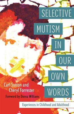 Selective Mutism in Our Own Words: Experiences in Childhood and Adulthood by Cheryl Forrester, Carl Sutton