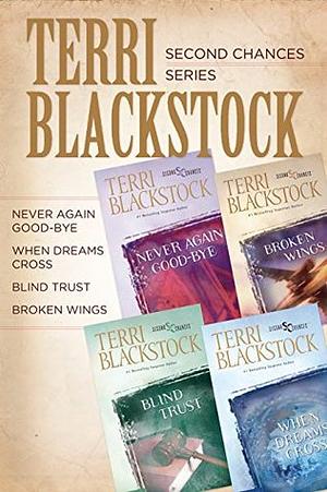 The Second Chances Collection: Never Again Good-bye, When Dreams Cross, Blind Trust, Broken Wings by Terri Blackstock