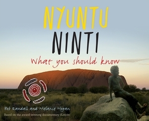 Nyuntu Ninti: What you should know by Melanie Hogan, Bob Randall