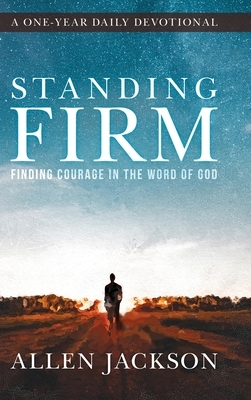 Standing Firm: Finding Courage in the Word of God by Allen Jackson