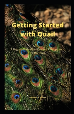 Getting St&#1072;rt&#1077;d w&#1110;th Qu&#1072;&#1110;l: A Beginners Gu&#1110;d&#1077; t&#1086; Keeping A H&#1072;&#1088;&#1088;&#1091; &#1072;nd H&# by William Watts