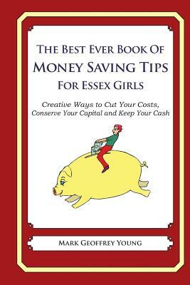 The Best Ever Book of Money Saving Tips for Essex Girls: Creative Ways to Cut Your Costs, Conserve Your Capital And Keep Your Cash by Mark Geoffrey Young