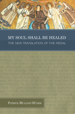 My Soul Shall Be Healed: The New Translation of the Missal by Patrick Mullins