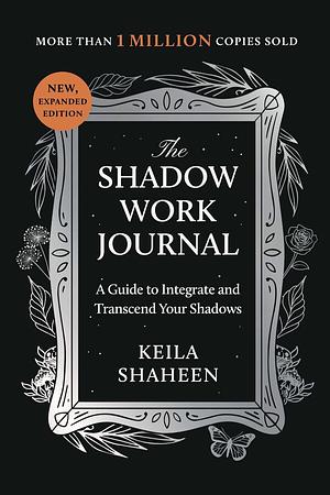 The Shadow Work Journal: A Guide to Integrate and Transcend Your Shadows by Keila Shaheen