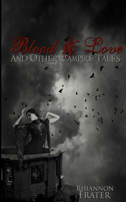 Blood & Love and Other Vampire Tales by Rhiannon Frater