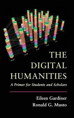 The Digital Humanities by Eileen Gardiner, Ronald G. Musto