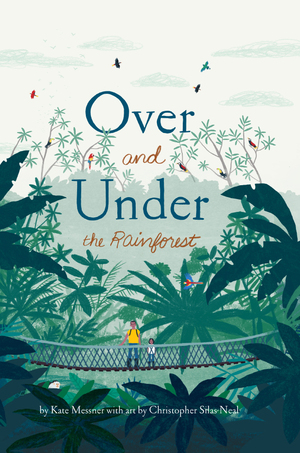 Over and Under the Rainforest by Christopher Silas Neal, Kate Messner