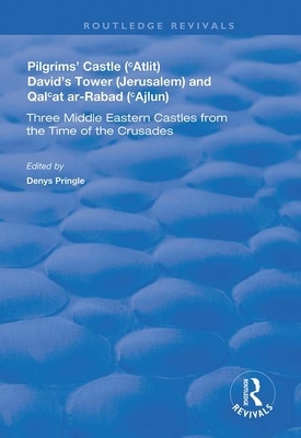 Pilgrims' Castle ('atlit), David's Tower (Jerusalem) and Qal'at Ar-Rabad ('ajlun): Three Middle Eastern Castles from the Time of the Crusades by Denys Pringle, C. N. Johns