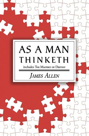 As a Man Thinketh - The Original 1902 Classic by James Allen, James Allen