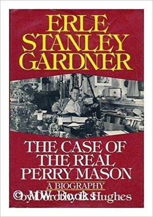 Erle Stanley Gardner: The Case of the Real Perry Mason by Dorothy B. Hughes