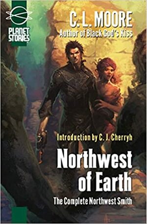 Northwest of Earth: The Complete Northwest Smith by C.L. Moore