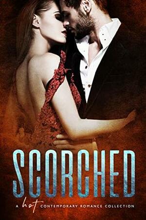 Scorched: A Hot Contemporary Romance Collection by Clare James, Sylvie Stewart, Piper Lawson, Kim Carmichael, Monica Corwin, Ann Marie Frohoff, Taylor Rose, Maggie Carpenter, A.J. Matthews, Lauren Smith