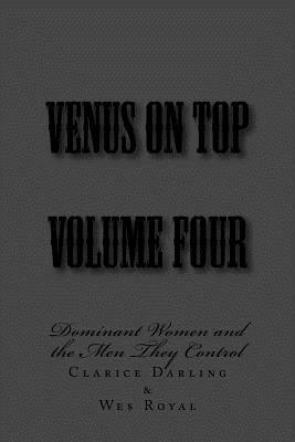 Venus on Top - Volume Four: Dominant Women and the Men They Control by Clarice Darling, Stephen Glover, Wes Royal
