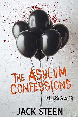 The Asylum Confessions: Killers and Cults  by Jack Steen