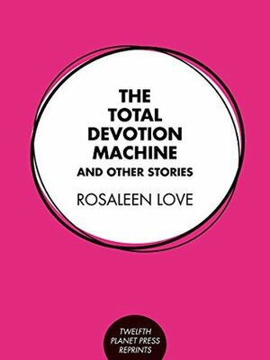 The Total Devotion Machine and Other Stories by Rosaleen Love