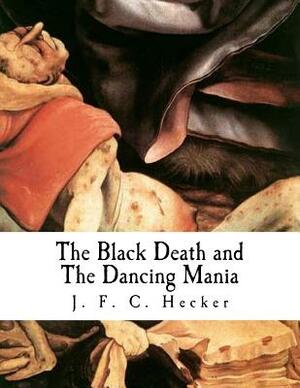 The Black Death and the Dancing Mania by J. F. C. Hecker