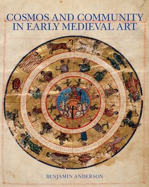 Cosmos and Community in Early Medieval Art by Benjamin Anderson