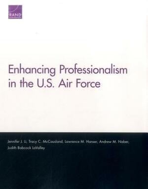 Enhancing Professionalism in the U.S. Air Force by Tracy C. McCausland, Jennifer J. Li, Lawrence M. Hanser