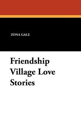 Friendship Village Love Stories by Zona Gale