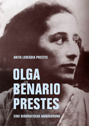 Olga Benario Prestes. Eine biografische Annäherung by Anita Leocádia Prestes
