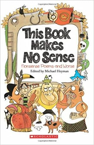 This Book Makes No Sense: Nonsense Poems and Worse by Michael Heyman
