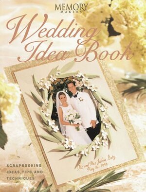 Memory Makers Wedding Idea Book: Scrapbooking Ideas, Tips and Techniques by Memory Makers