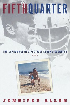 Fifth Quarter: The Scrimmage of a Football Coach's Daughter by Jennifer Allen