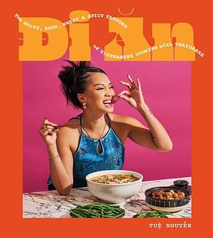 Di An: The Salty, Sour, Sweet and Spicy Flavors of Vietnamese Cooking with TwayDaBae (A Cookbook) by Tue Nguyen