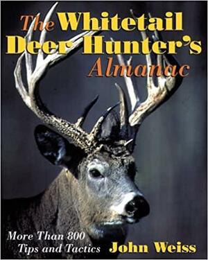 The Whitetail Deer Hunter's Almanac by John Weiss