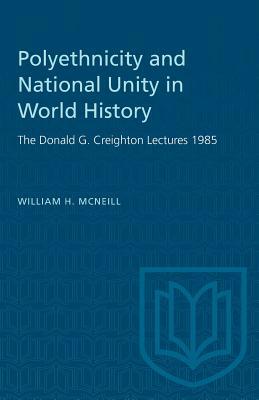 Polyethnicity and National Unity in World History: The Donald G. Creighton Lectures 1985 by William H. McNeill
