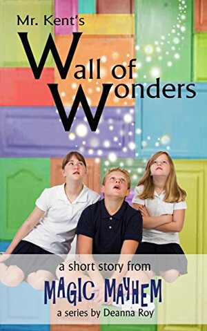 Mr. Kent's Wall of Wonders (a magical short story for 8-12 year olds) (Troubled Tweens Short Stories) by D.D. Roy