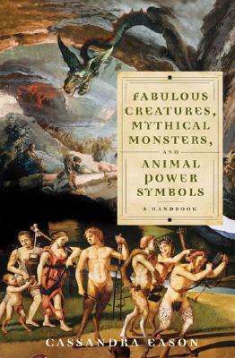 Fabulous Creatures, Mythical Monsters, and Animal Power Symbols: A Handbook by Cassandra Eason