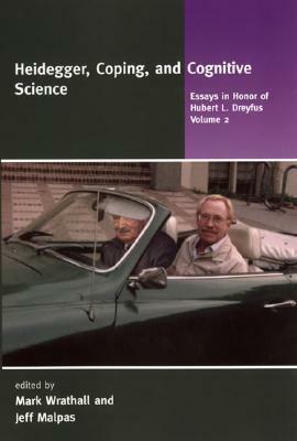 Heidegger, Coping, and Cognitive Science: Essays in Honor of Hubert L. Dreyfus by Mark A. Wrathall, Jeff E. Malpas