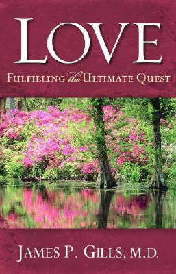 Love - Revised: Fulfilling the Ultimate Quest by James P. Gills