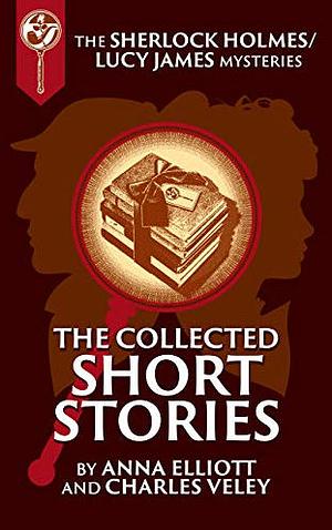 The Collected Short Stories by Anna Elliott, Anna Elliott, Charles Veley