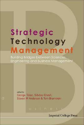 Strategic Technology Management: Building Bridges Between Sciences, Engineering and Business Management by Sibdas Ghosh, Tom Bramorski, Steven W. Anderson